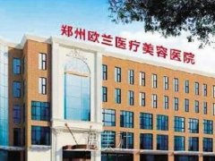 郑州欧兰整形医院怎么样？正规吗？医生简介+收费价格表 width=